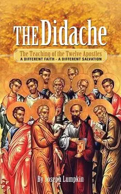 La Didache : L'enseignement des douze apôtres : Une foi différente - Un salut différent - The Didache: The Teaching of the Twelve Apostles: A Different Faith - A Different Salvation