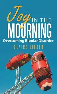 La joie dans le deuil : Surmonter le trouble bipolaire - Joy in the Mourning: Overcoming Bipolar Disorder