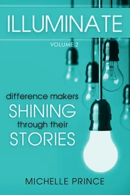 Illuminer : Les faiseurs de différence à travers leurs histoires - Volume 2 - Illuminate: Difference Makers Shining Through Their Stories - Volume 2