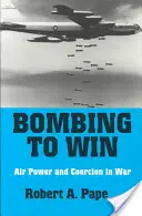 Bombarder pour gagner : La puissance aérienne et la coercition en temps de guerre - Bombing to Win: Air Power and Coercion in War