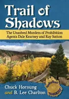 La piste des ombres : Les meurtres non résolus des agents de la prohibition Dale Kearney et Ray Sutton - Trail of Shadows: The Unsolved Murders of Prohibition Agents Dale Kearney and Ray Sutton