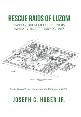 Raids de sauvetage de Luçon ! Sauver 7 700 prisonniers alliés 30 janvier-23 février 1945 - Rescue Raids of Luzon!: Saved 7,700 Allied Prisoners January 30-February 23, 1945