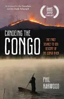 Canoeing the Congo - The First Source-to-Sea Descent of the Congo River (En canoë sur le Congo - La première descente du fleuve Congo de la source à la mer) - Canoeing the Congo - The First Source-to-Sea Descent of the Congo River