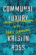 Le luxe communautaire : l'imaginaire politique de la Commune de Paris - Communal Luxury: The Political Imaginary of the Paris Commune