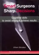 Chirurgiens intelligents ; décisions pointues : Des compétences cognitives pour éviter les erreurs et obtenir des résultats - Smart Surgeons; Sharp Decisions: Cognitive Skills to Avoid Errors & Achieve Results