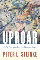 Le tumulte : Un leadership calme en période d'angoisse - Uproar: Calm Leadership in Anxious Times