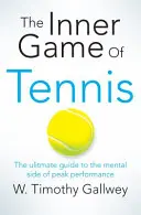 Le jeu intérieur du tennis - Le guide ultime de l'aspect mental de la performance de pointe - Inner Game of Tennis - The Ultimate Guide to the Mental Side of Peak Performance