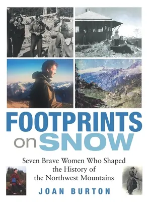 Empreintes sur la neige : Sept femmes courageuses qui ont façonné l'histoire des montagnes du Nord-Ouest - Footprints on Snow: Seven Brave Women Who Shaped the History of the Northwest Mountains