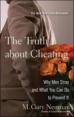 La vérité sur l'infidélité : Pourquoi les hommes s'égarent et ce que vous pouvez faire pour l'éviter - The Truth about Cheating: Why Men Stray and What You Can Do to Prevent It