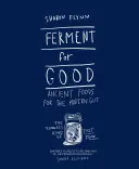 Fermenter pour de bon : L'alimentation ancienne pour l'intestin moderne : L'alimentation rapide la plus lente - Ferment for Good: Ancient Food for the Modern Gut: The Slowest Kind of Fast Food