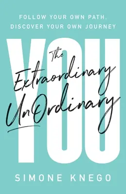 L'Extraordinaire UnOrdinaire : Suivez votre propre chemin, découvrez votre propre voyage - The Extraordinary UnOrdinary You: Follow Your Own Path, Discover Your Own Journey