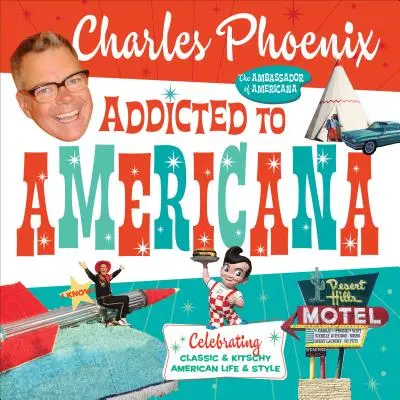 Addicted to Americana : Célébration de la vie et du style américain classique et kitsch - Addicted to Americana: Celebrating Classic & Kitschy American Life & Style