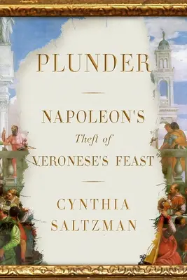 Le pillage : Le vol du festin de Véronèse par Napoléon - Plunder: Napoleon's Theft of Veronese's Feast