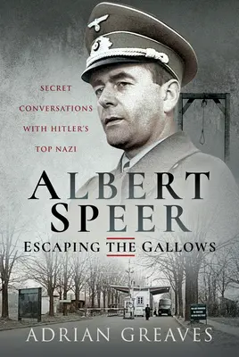 Albert Speer - Échapper à la potence : Conversations secrètes avec le principal nazi d'Hitler - Albert Speer - Escaping the Gallows: Secret Conversations with Hitler's Top Nazi