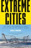 Extreme Cities : Le péril et la promesse de la vie urbaine à l'ère du changement climatique - Extreme Cities: The Peril and Promise of Urban Life in the Age of Climate Change