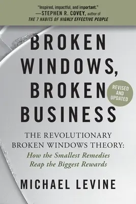 Fenêtres brisées, affaires brisées : La théorie révolutionnaire des fenêtres brisées : comment les plus petits remèdes récoltent les plus grandes récompenses - Broken Windows, Broken Business: The Revolutionary Broken Windows Theory: How the Smallest Remedies Reap the Biggest Rewards