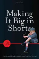 Faire de l'argent en short : Plus court, plus rapide, moins cher : Le guide ultime du cinéaste pour les courts métrages - Making It Big in Shorts: Shorter, Faster, Cheaper: The Ultimate Filmmaker's Guide to Short Films