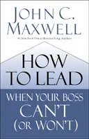 Comment diriger quand votre patron ne peut (ou ne veut) pas le faire - How to Lead When Your Boss Can't (or Won't)