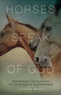 Les chevaux parlent de Dieu : Comment les chevaux peuvent nous apprendre à écouter et à être transformés - Horses Speak of God: How Horses Can Teach Us to Listen and Be Transformed
