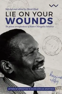 Mentir sur ses blessures : La correspondance de prison de Robert Mangaliso Sobukwe - Lie on Your Wounds: The Prison Correspondence of Robert Mangaliso Sobukwe