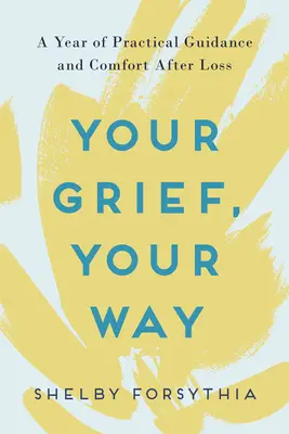 Votre chagrin, votre chemin : Une année de conseils pratiques et de réconfort après une perte - Your Grief, Your Way: A Year of Practical Guidance and Comfort After Loss