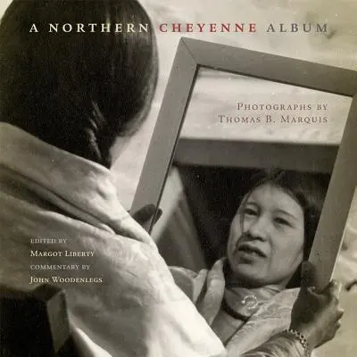 Un album des Cheyennes du Nord : Photographies de Thomas B. Marquis - A Northern Cheyenne Album: Photographs by Thomas B. Marquis