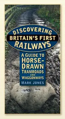 À la découverte des premiers chemins de fer britanniques : Un guide des tramways et des wagons tirés par des chevaux - Discovering Britain's First Railways: A Guide to Horse-Drawn Tramroads and Waggonways