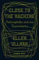 Près de la machine - La technophilie et son malaise (Ullman Ellen (Auteur)) - Close to the Machine - Technophilia and Its Discontents (Ullman Ellen (Author))