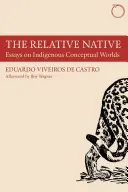 L'autochtone relatif : Essais sur les mondes conceptuels indigènes - The Relative Native: Essays on Indigenous Conceptual Worlds