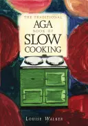 Le livre traditionnel de l'Aga sur la cuisine lente - Traditional Aga Book of Slow Cooking