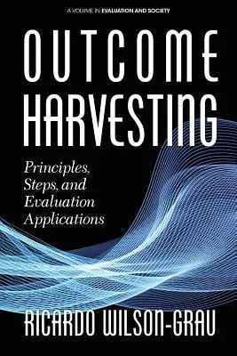 Outcome Harvesting : Principes, étapes et applications d'évaluation - Outcome Harvesting: Principles, Steps, and Evaluation Applications