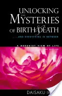 Percer les mystères de la naissance et de la mort : ... et tout ce qu'il y a entre les deux, une vie vue par les bouddhistes - Unlocking the Mysteries of Birth & Death: . . . and Everything in Between, a Buddhist View Life