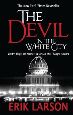 Le diable dans la ville blanche : Meurtre, magie et folie à la foire qui a changé l'Amérique - The Devil in the White City: Murder, Magic, and Madness at the Fair That Changed America