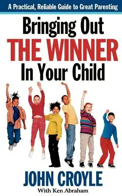 Faire ressortir le gagnant dans votre enfant : Les éléments constitutifs d'une parentalité réussie - Bringing Out the Winner in Your Child: The Building Blocks of Successful Parenting