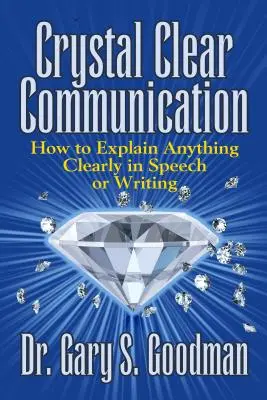 Communication claire comme de l'eau de roche : Comment expliquer clairement n'importe quoi en parole ou par écrit - Crystal Clear Communication: How to Explain Anything Clearly in Speech or Writing