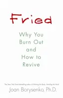 Fried - Pourquoi vous vous épuisez et comment vous relancer - Fried - Why You Burn Out and How to Revive