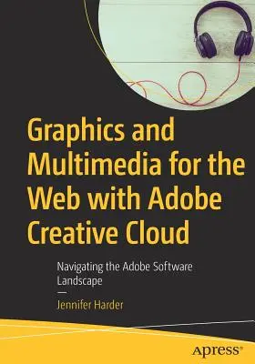 Graphisme et multimédia pour le web avec Adobe Creative Cloud : Naviguer dans le paysage logiciel d'Adobe - Graphics and Multimedia for the Web with Adobe Creative Cloud: Navigating the Adobe Software Landscape