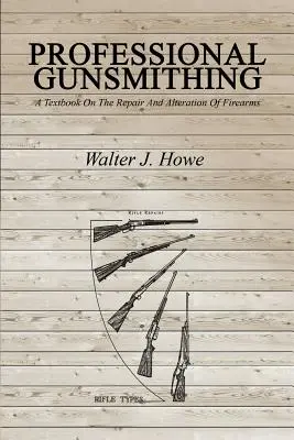 L'armurerie professionnelle : un manuel sur la réparation et la modification des armes à feu - Professional Gunsmithing: A Textbook On The Repair And Alteration Of Firearms