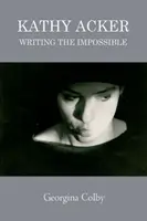 Kathy Acker : Écrire l'impossible - Kathy Acker: Writing the Impossible
