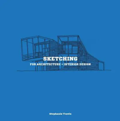 Sketching for Architecture + Interior Design : Un guide pratique de l'esquisse pour les étudiants en architecture et en design d'intérieur - Sketching for Architecture + Interior Design: A Practical Guide on Sketching for Architecture and Interior Design Students