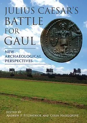 La bataille de Jules César pour la Gaule : Nouvelles perspectives archéologiques - Julius Caesar's Battle for Gaul: New Archaeological Perspectives