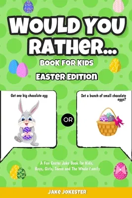 Livre de jeux pour les enfants : édition de Pâques - Un livre de blagues de Pâques amusantes pour les enfants, les garçons, les filles, les adolescents et toute la famille. - Would You Rather Book for Kids: Easter Edition - A Fun Easter Joke Book for Kids, Boys, Girls, Teens and The Whole Family