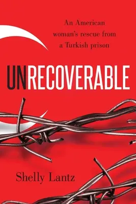 Irrécupérable : Le sauvetage d'une Américaine d'une prison turque - Unrecoverable: An American woman's rescue from a Turkish prison