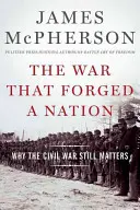 La guerre qui a forgé une nation : Pourquoi la guerre civile est toujours d'actualité - The War That Forged a Nation: Why the Civil War Still Matters