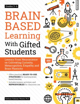 Apprentissage basé sur le cerveau avec les élèves doués : Leçons tirées des neurosciences pour cultiver la curiosité, la métacognition, l'empathie et la plasticité cérébrale : 3e année - 3e année - Brain-Based Learning with Gifted Students: Lessons from Neuroscience on Cultivating Curiosity, Metacognition, Empathy, and Brain Plasticity: Grades 3-