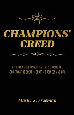 CHAMPIONS' Creed : Les principes indéniables qui séparent les bons des grands dans le sport, les affaires et la vie. - CHAMPIONS' Creed: The Undeniable Principles That Separate the Good From the Great in Sports, Business and Life.