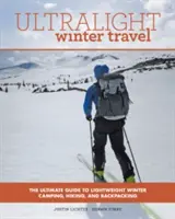 Voyage d'hiver ultraléger : Le guide ultime du camping, de la randonnée et du sac à dos légers en hiver - Ultralight Winter Travel: The Ultimate Guide to Lightweight Winter Camping, Hiking, and Backpacking