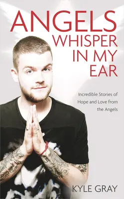 Les anges murmurent à mon oreille : Des histoires incroyables d'espoir et d'amour de la part des anges - Angels Whisper in My Ear: Incredible Stories of Hope and Love from the Angels