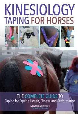 Kinesiology Taping for Horses : Le guide complet du taping pour la santé, la forme et la performance des équidés - Kinesiology Taping for Horses: The Complete Guide to Taping for Equine Health, Fitness and Performance