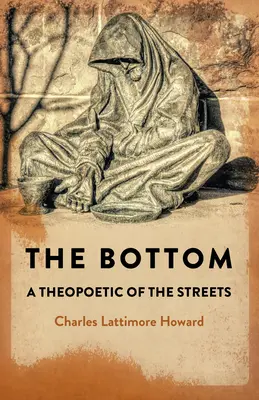 Le fond : Une théopoétique des rues - The Bottom: A Theopoetic of the Streets